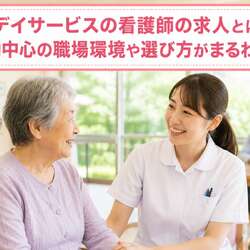 デイサービスの看護師の求人とは｜日勤中心の職場環境や選び方がまるわかり